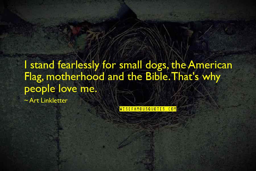 Dogs And People Quotes By Art Linkletter: I stand fearlessly for small dogs, the American