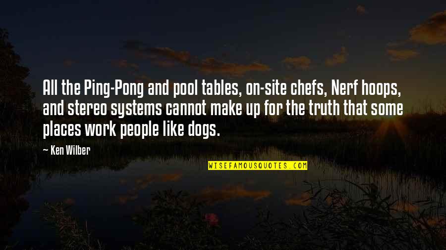 Dogs And People Quotes By Ken Wilber: All the Ping-Pong and pool tables, on-site chefs,
