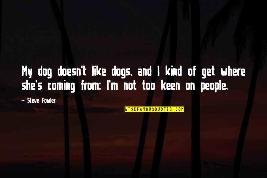 Dogs And People Quotes By Steve Fowler: My dog doesn't like dogs, and I kind