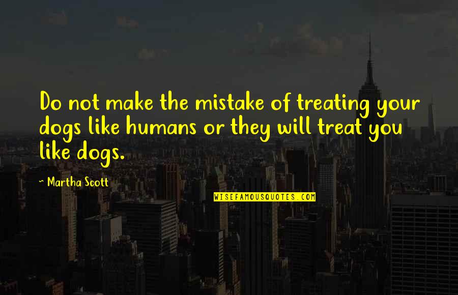 Dogs And Their Humans Quotes By Martha Scott: Do not make the mistake of treating your