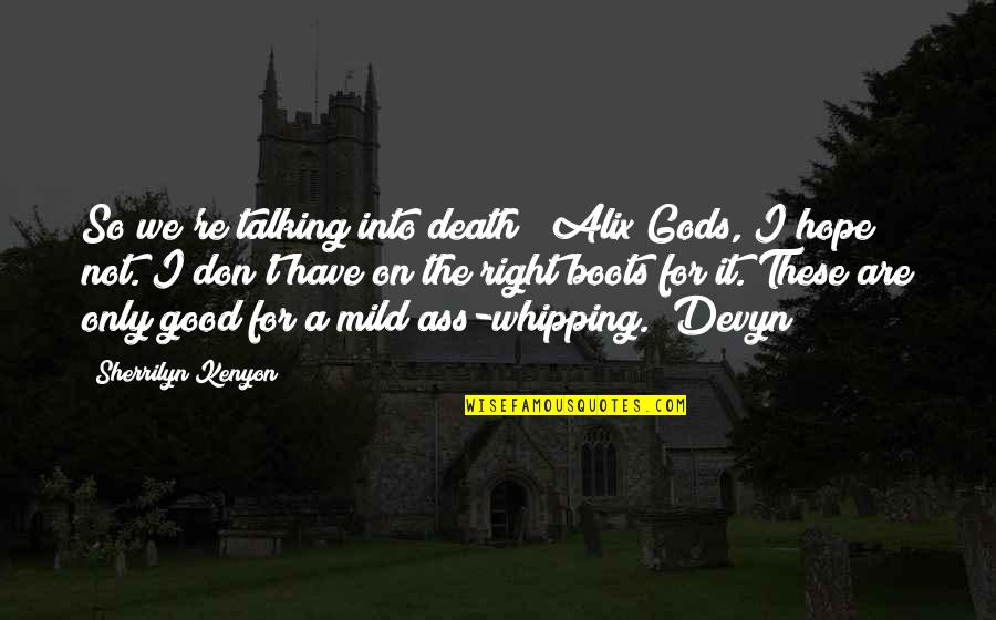 Dogs And Their Owners Quotes By Sherrilyn Kenyon: So we're talking into death? (Alix)Gods, I hope