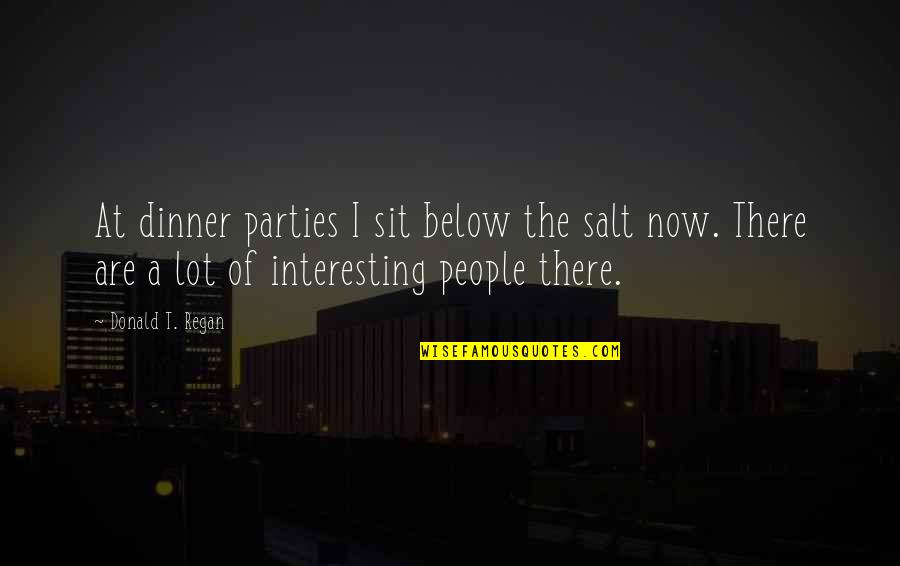 Dogs And Their Toys Quotes By Donald T. Regan: At dinner parties I sit below the salt Dogs And Their Toys Quotes By Donald T. Regan: At dinner parties I sit below the salt