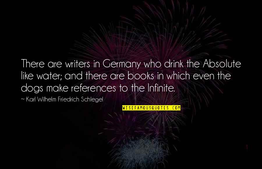 Dogs And Water Quotes By Karl Wilhelm Friedrich Schlegel: There are writers in Germany who drink the