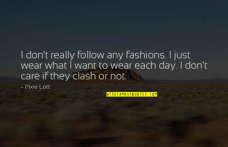 Dogs And Wolves Quotes By Pixie Lott: I don't really follow any fashions. I just