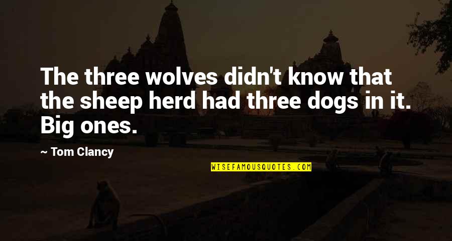 Dogs And Wolves Quotes By Tom Clancy: The three wolves didn't know that the sheep