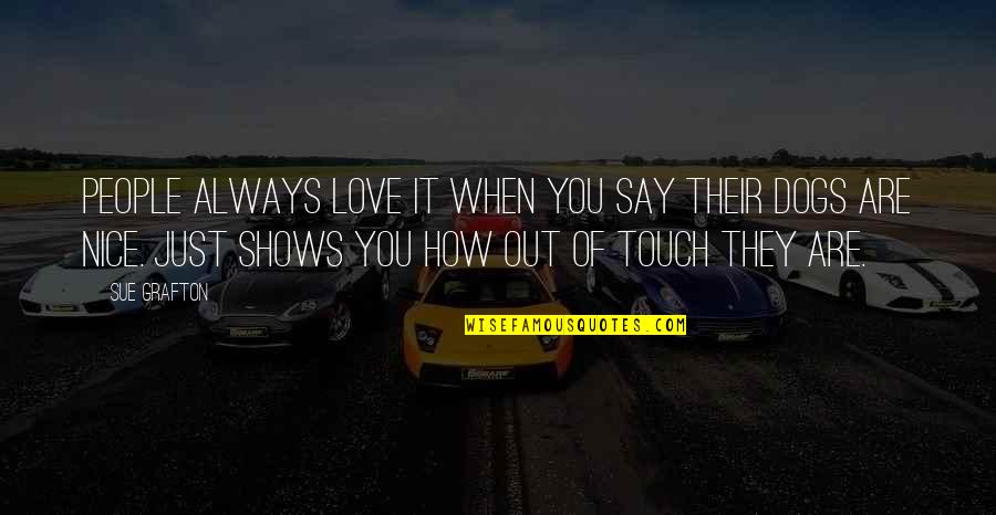 Dogs Are Always There For You Quotes By Sue Grafton: People always love it when you say their