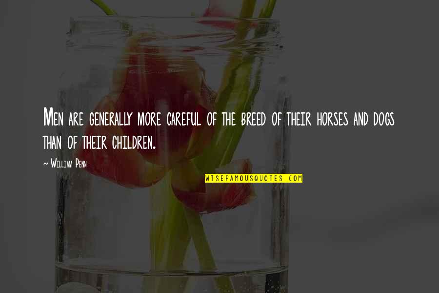 Dogs Are Children Quotes By William Penn: Men are generally more careful of the breed Dogs Are Children Quotes By William Penn: Men are generally more careful of the breed