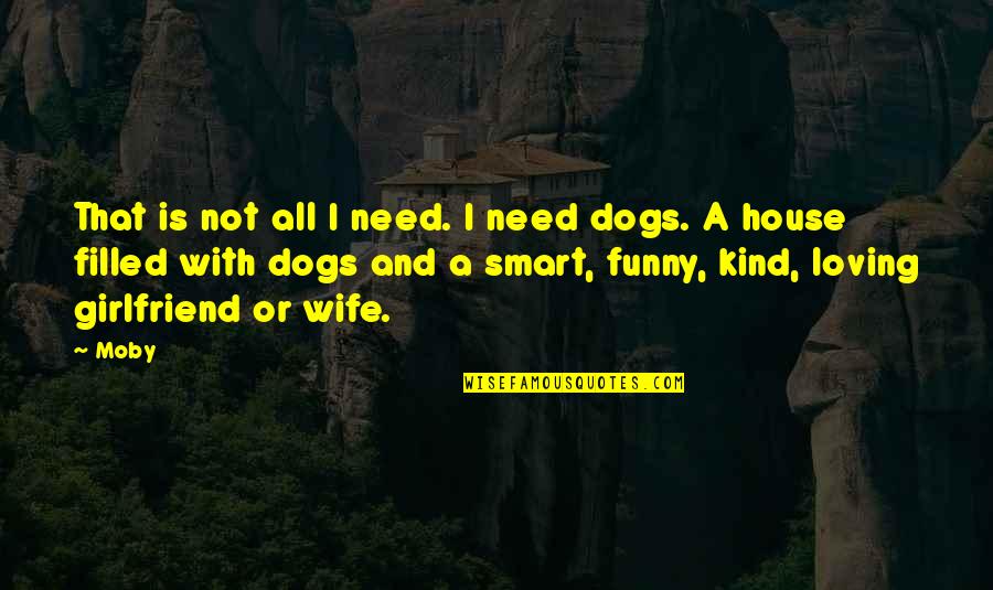 Dogs Are Smart Quotes By Moby: That is not all I need. I need