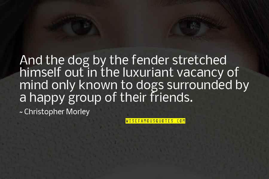 Dogs Best Friends Quotes By Christopher Morley: And the dog by the fender stretched himself