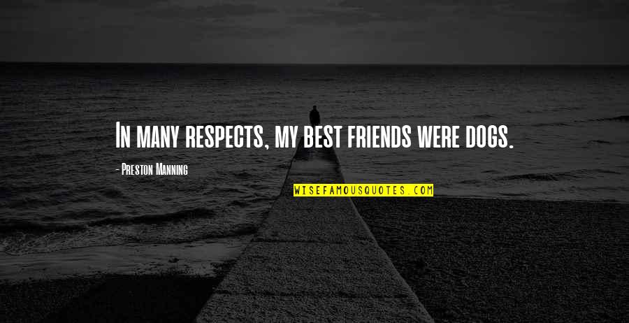 Dogs Best Friends Quotes By Preston Manning: In many respects, my best friends were dogs.