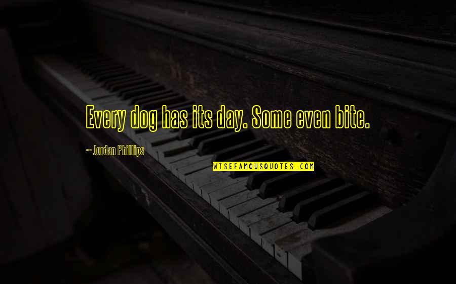 Dogs Bite Quotes By Jordan Phillips: Every dog has its day. Some even bite.