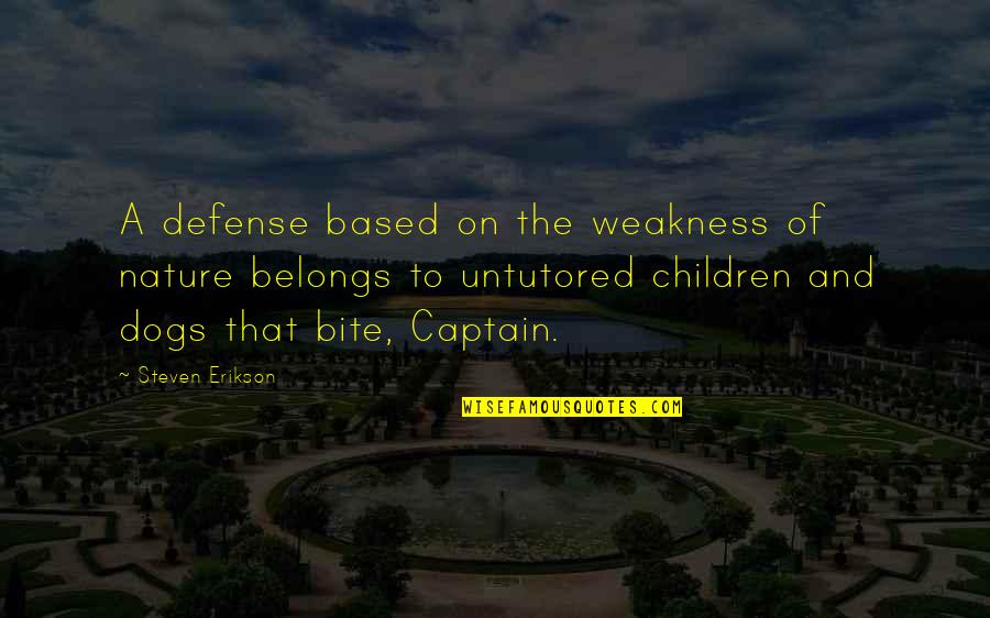 Dogs Bite Quotes By Steven Erikson: A defense based on the weakness of nature