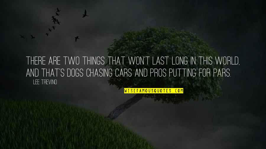 Dogs Chasing Cars Quotes By Lee Trevino: There are two things that won't last long