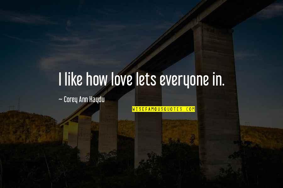Dogs Chasing Deer Quotes By Corey Ann Haydu: I like how love lets everyone in.