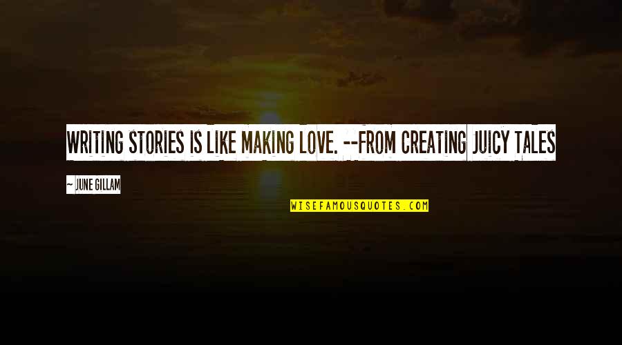 Dogs Chasing Their Tails Quotes By June Gillam: Writing stories is like making love. --from Creating
