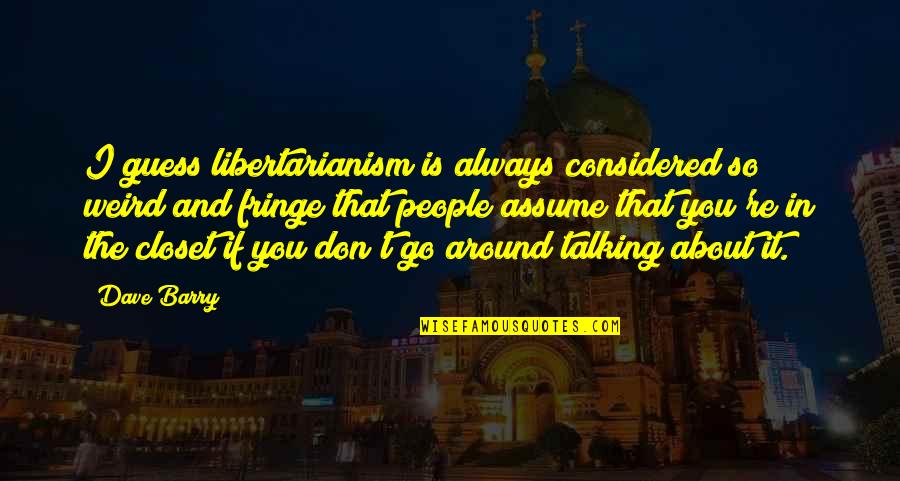 Dogs Compared To Humans Quotes By Dave Barry: I guess libertarianism is always considered so weird