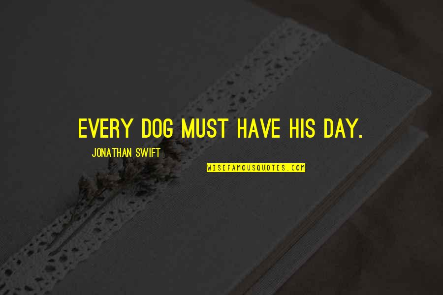 Dogs Day Out Quotes By Jonathan Swift: Every dog must have his day.