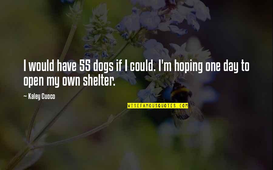 Dogs Day Quotes By Kaley Cuoco: I would have 55 dogs if I could.