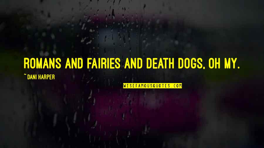 Dogs Death Quotes By Dani Harper: Romans and fairies and death dogs, oh my.