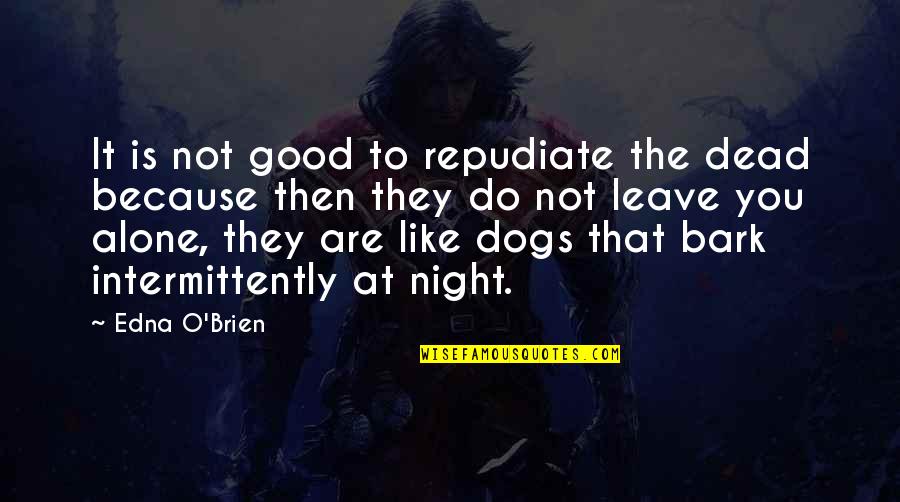 Dogs Death Quotes By Edna O'Brien: It is not good to repudiate the dead