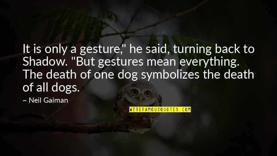 Dogs Death Quotes By Neil Gaiman: It is only a gesture," he said, turning