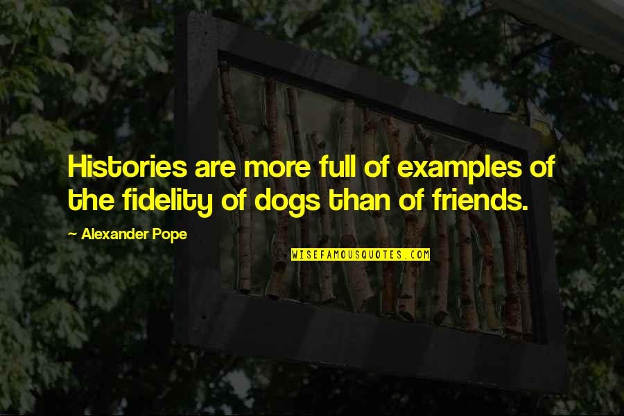 Dogs Friends Quotes By Alexander Pope: Histories are more full of examples of the