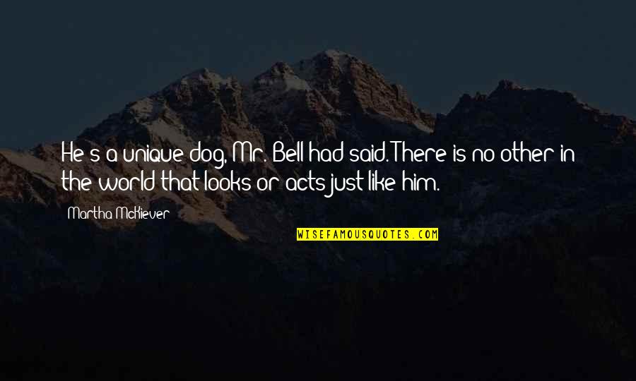 Dogs Friends Quotes By Martha McKiever: He's a unique dog, Mr. Bell had said.