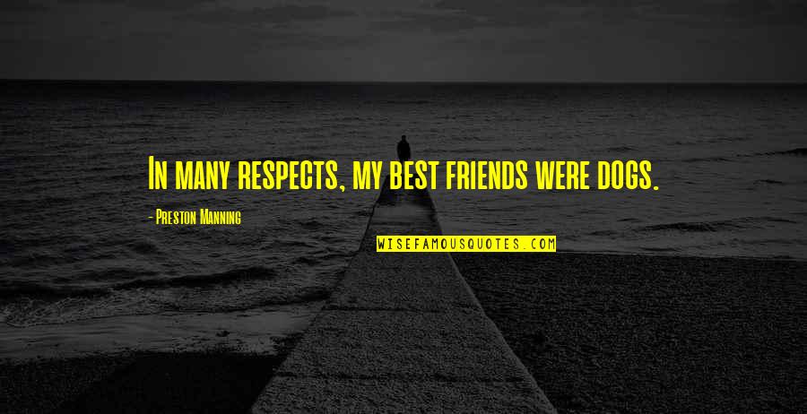 Dogs Friends Quotes By Preston Manning: In many respects, my best friends were dogs.