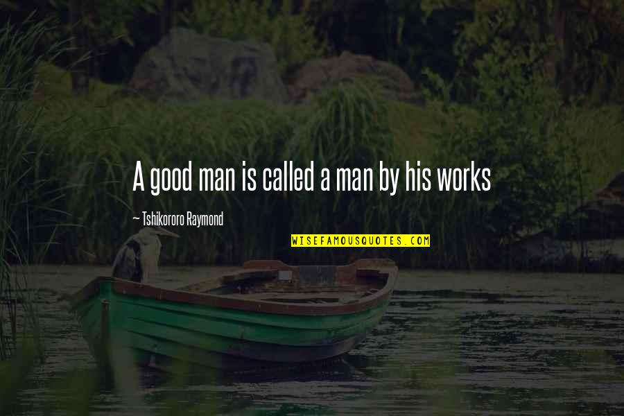 Dogs From Books Quotes By Tshikororo Raymond: A good man is called a man by