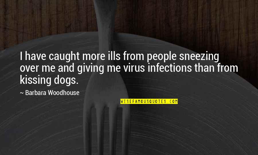 Dogs Funny Quotes By Barbara Woodhouse: I have caught more ills from people sneezing