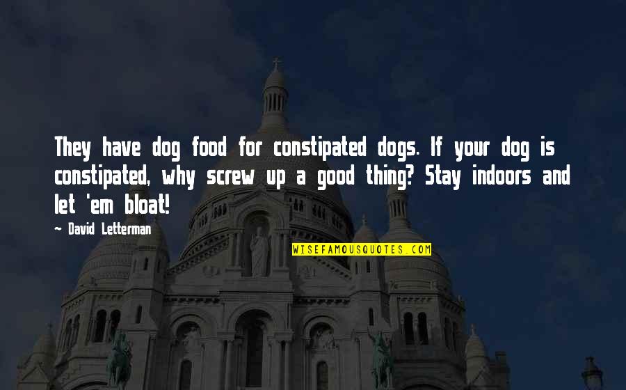 Dogs Funny Quotes By David Letterman: They have dog food for constipated dogs. If
