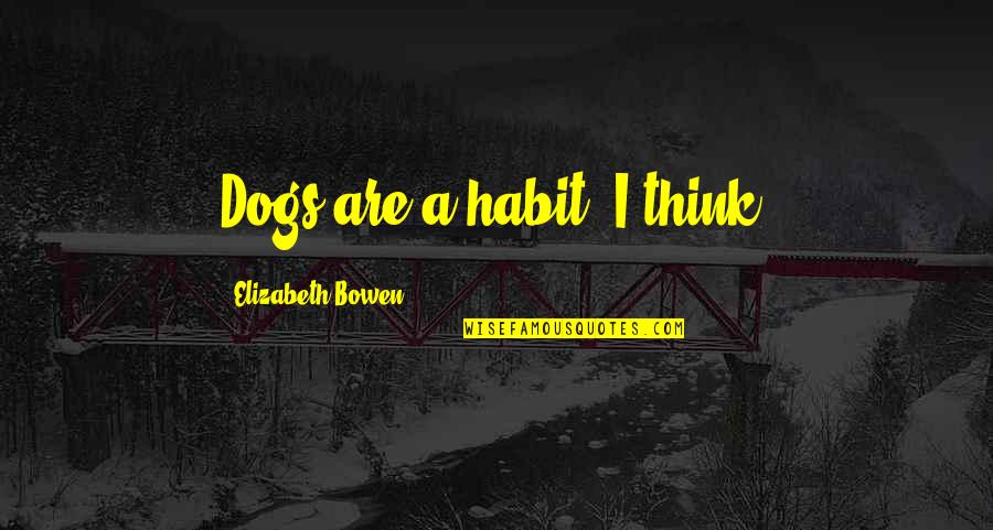 Dogs Funny Quotes By Elizabeth Bowen: Dogs are a habit, I think.