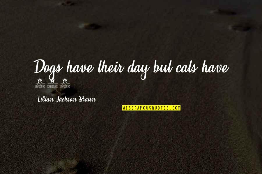 Dogs Funny Quotes By Lilian Jackson Braun: Dogs have their day but cats have 365.
