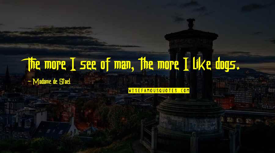 Dogs Funny Quotes By Madame De Stael: The more I see of man, the more