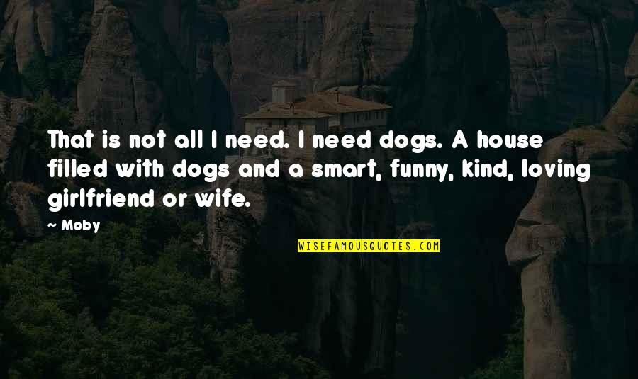 Dogs Funny Quotes By Moby: That is not all I need. I need