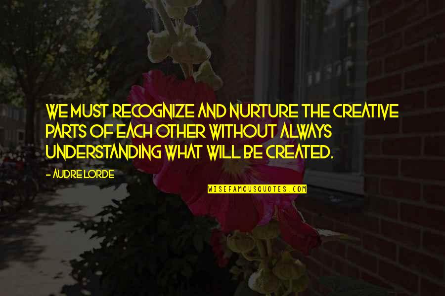 Dogs Getting Older Quotes By Audre Lorde: We must recognize and nurture the creative parts