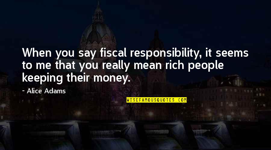 Dogs Going To Heaven Quote Quotes By Alice Adams: When you say fiscal responsibility, it seems to Dogs Going To Heaven Quote Quotes By Alice Adams: When you say fiscal responsibility, it seems to