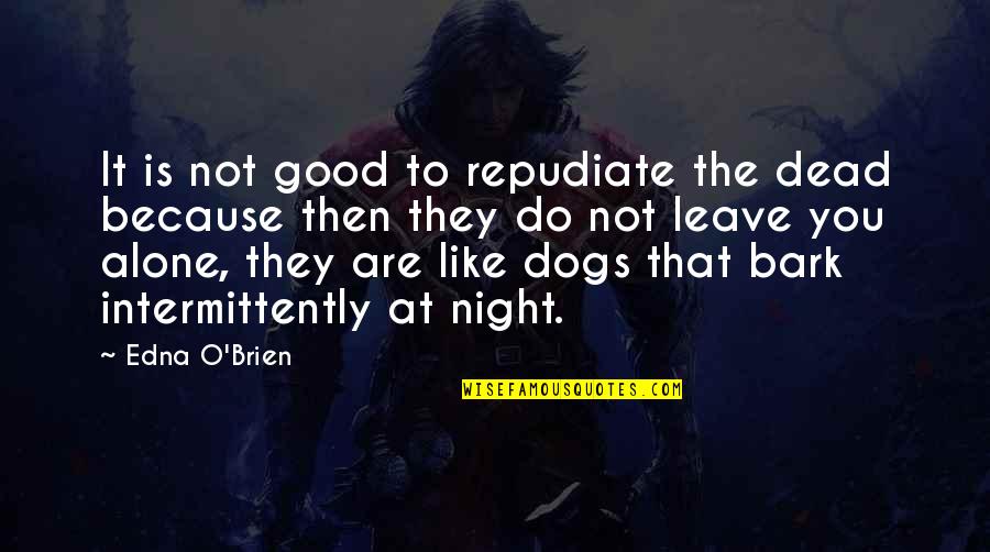 Dogs Good Night Quotes By Edna O'Brien: It is not good to repudiate the dead