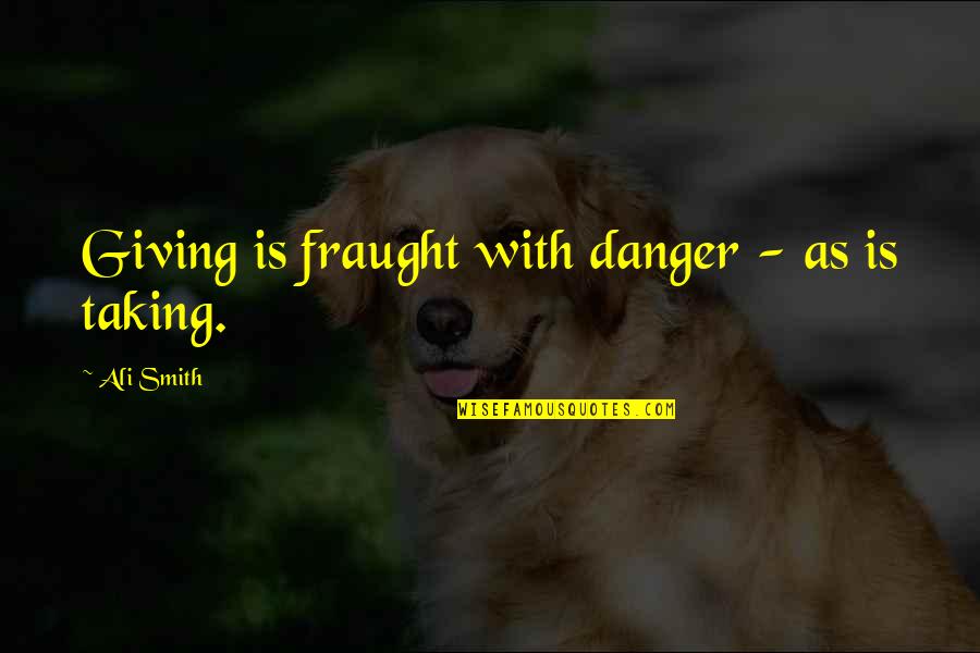 Dogs Goodreads Quotes By Ali Smith: Giving is fraught with danger - as is