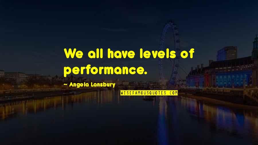 Dogs Goodreads Quotes By Angela Lansbury: We all have levels of performance.
