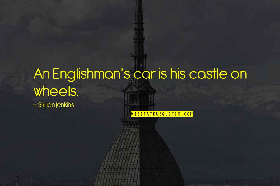 Dogs Goodreads Quotes By Simon Jenkins: An Englishman's car is his castle on wheels.