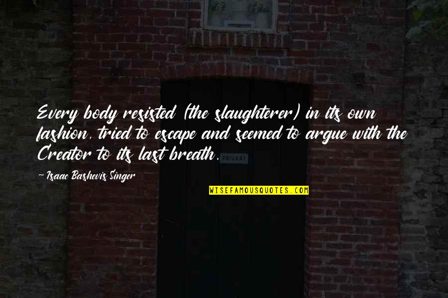 Dogs Head Out The Window Quotes By Isaac Bashevis Singer: Every body resisted (the slaughterer) in its own