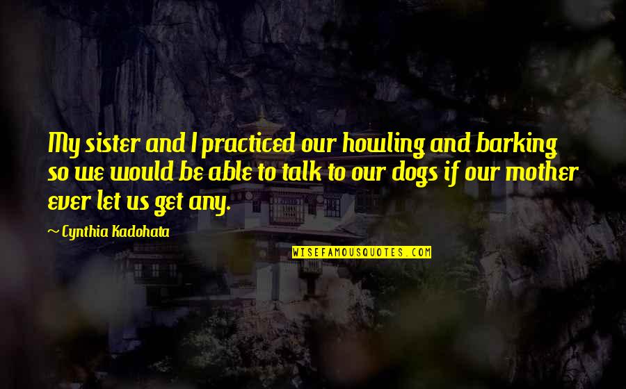 Dogs Howling Quotes By Cynthia Kadohata: My sister and I practiced our howling and