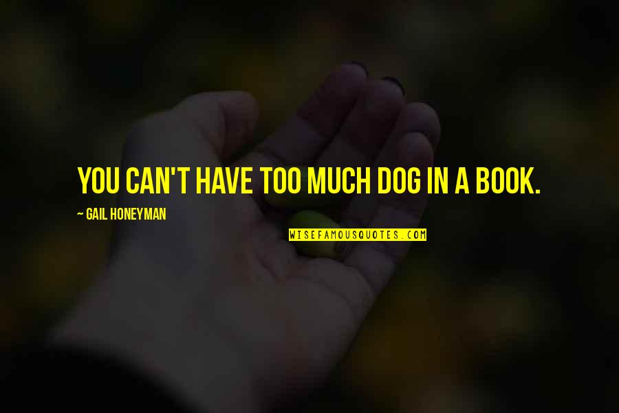 Dogs In Books Quotes By Gail Honeyman: You can't have too much dog in a Dogs In Books Quotes By Gail Honeyman: You can't have too much dog in a