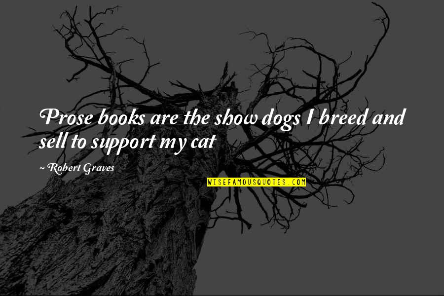 Dogs In Books Quotes By Robert Graves: Prose books are the show dogs I breed