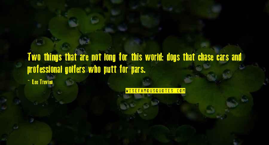 Dogs In Cars Quotes By Lee Trevino: Two things that are not long for this