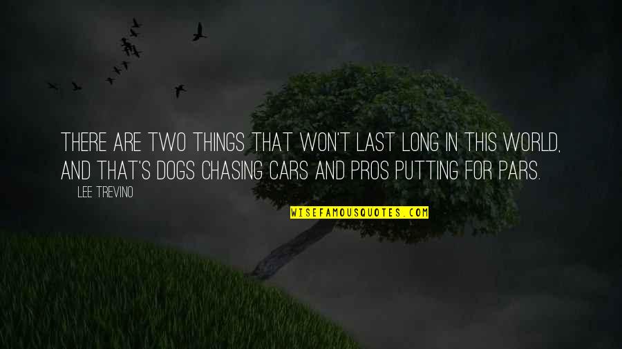 Dogs In Cars Quotes By Lee Trevino: There are two things that won't last long