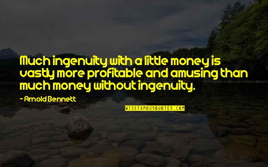 Dogs In Heaven Quotes By Arnold Bennett: Much ingenuity with a little money is vastly