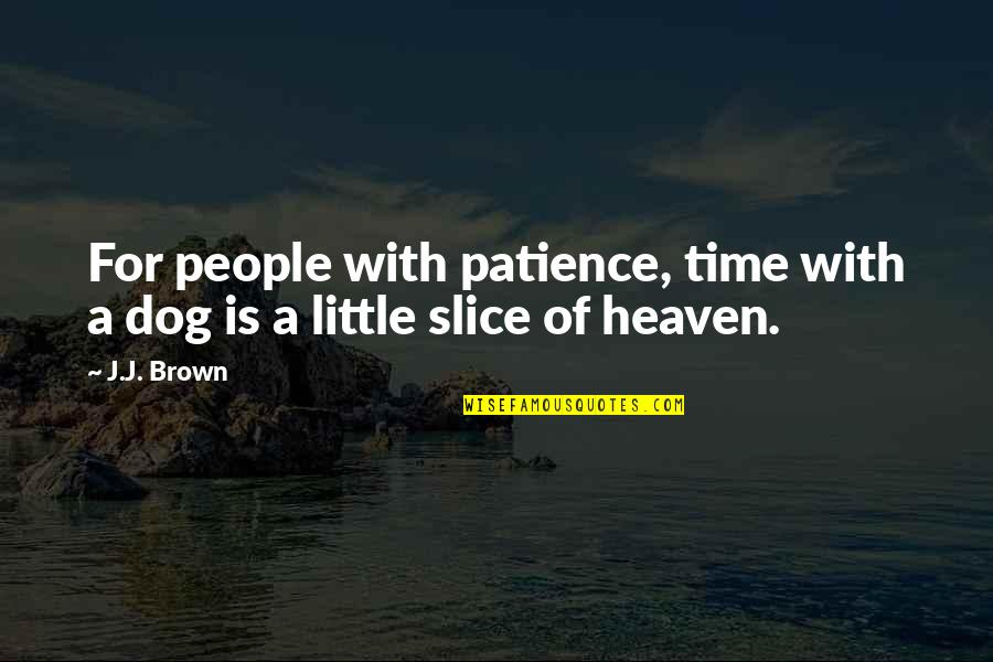 Dogs In Heaven Quotes By J.J. Brown: For people with patience, time with a dog