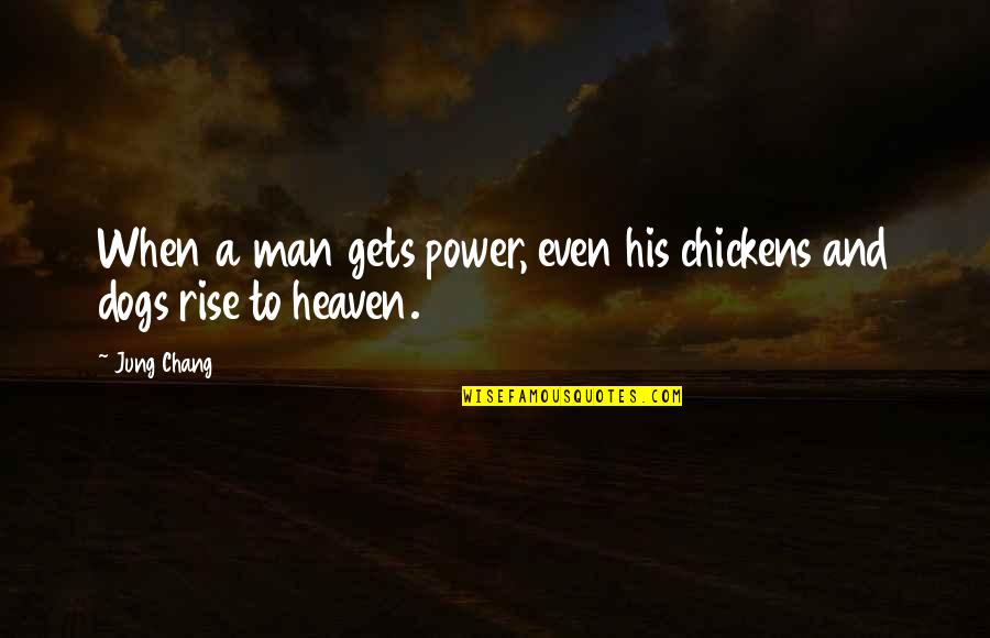 Dogs In Heaven Quotes By Jung Chang: When a man gets power, even his chickens